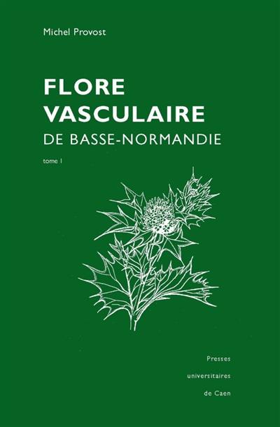 La flore vasculaire de Basse-Normandie : avec suppléments pour la Haute-Normandie La flore vasculaire de Basse-Normandie : avec suppléments pour la Haute-Normandie
