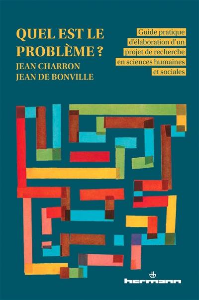 Quel est le problème ? : guide pratique d'élaboration d'un projet de recherches en sciences humaines et sociales