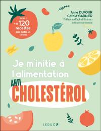 Je m'initie à l'alimentation anticholestérol : 120 recettes pour toutes les saisons