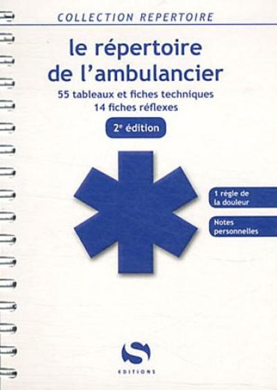 Le répertoire de l'ambulancier : 55 tableaux et fiches techniques, 14 fiches réflexes Le répertoire de l'ambulancier : 55 tableaux et fiches techniques, 14 fiches réflexes