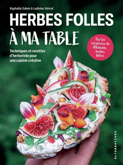 Herbes folles à ma table : techniques et recettes d'herboriste pour une cuisine créative Herbes folles à ma table : techniques et recettes d'herboriste pour une cuisine créative
