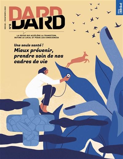 Dard/Dard : la revue qui accélère la transition, butine le local et pique les consciences, n° 8. Une seule santé ! : mieux prévenir, prendre soin de nos cadres de vie Dard/Dard : la revue qui accélère la transition, butine le local et pique les consciences, n° 8. Une seule santé ! : mieux prévenir, prendre soin de nos cadres de vie
