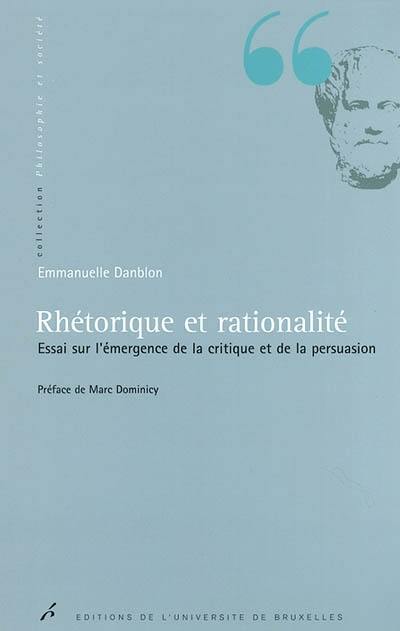 Rhétorique et rationalité : essai sur l'émergence de la critique et de la persuasion Rhétorique et rationalité : essai sur l'émergence de la critique et de la persuasion