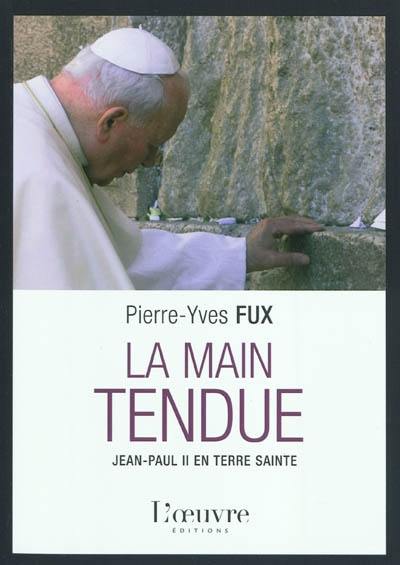 La main tendue : Jean-Paul II en Terre sainte La main tendue : Jean-Paul II en Terre sainte